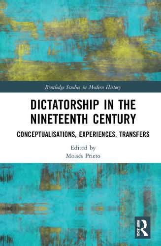 Cover image for Dictatorship in the Nineteenth Century: Conceptualisations, Experiences, Transfers