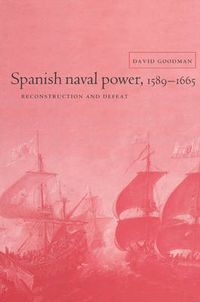 Cover image for Spanish Naval Power, 1589-1665: Reconstruction and Defeat