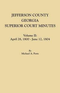 Cover image for Jefferson County, Georgia, Superior Court Minutes. Volume II: April 28, 1800-June 12, 1804