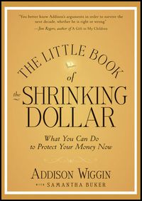 Cover image for The Little Book of the Shrinking Dollar: What You Can Do to Protect Your Money Now