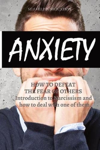 Cover image for Social Anxiety: HOW TO DEFEAT THE FEAR OF OTHERS: Introduction to Narcissism and how to deal with one of them.