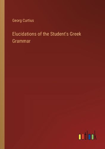 Elucidations of the Student's Greek Grammar