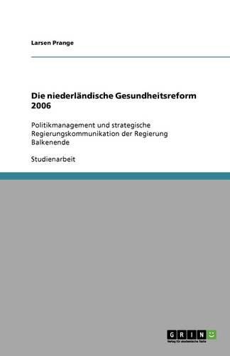 Cover image for Die niederlandische Gesundheitsreform 2006: Politikmanagement und strategische Regierungskommunikation der Regierung Balkenende