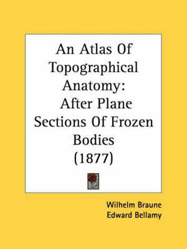 An Atlas of Topographical Anatomy: After Plane Sections of Frozen Bodies (1877)