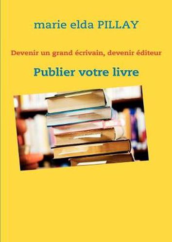 Cover image for Devenir un grand ecrivain, devenir editeur: Publier votre livre