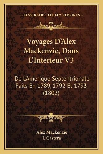 Voyages D'Alex MacKenzie, Dans L'Interieur V3: de L'Amerique Septentrionale Faits En 1789, 1792 Et 1793 (1802)