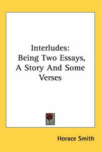 Cover image for Interludes: Being Two Essays, a Story and Some Verses