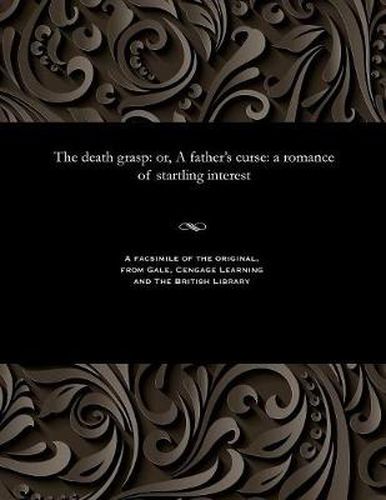 The Death Grasp: Or, a Father's Curse: A Romance of Startling Interest