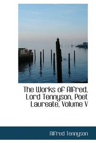 Cover image for The Works of Alfred, Lord Tennyson, Poet Laureate, Volume V