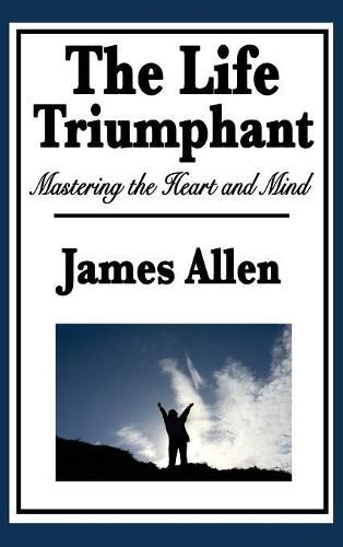 Cover image for The Life Triumphant: Mastering the Heart and Mind