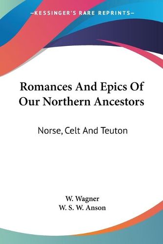 Cover image for Romances and Epics of Our Northern Ancestors: Norse, Celt and Teuton