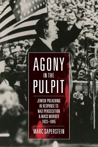 Cover image for Agony in the Pulpit: Jewish Preaching in Response to Nazi Persecution and Mass Murder 1933-1945