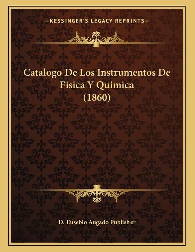 Cover image for Catalogo de Los Instrumentos de Fisica y Quimica (1860)