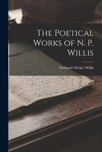 Cover image for The Poetical Works of N. P. Willis