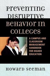 Cover image for Preventing Disruptive Behavior in Colleges: A Campus and Classroom Management Handbook for Higher Education