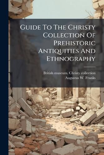 Cover image for Guide To The Christy Collection Of Prehistoric Antiquities And Ethnography