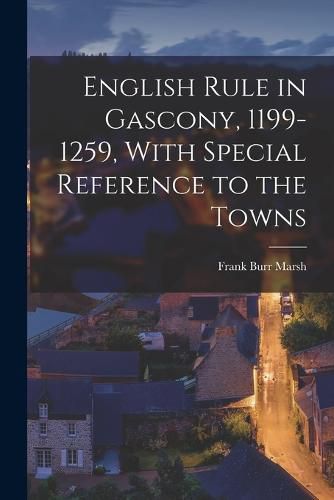 Cover image for English Rule in Gascony, 1199-1259, With Special Reference to the Towns