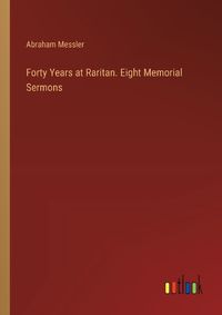 Cover image for Forty Years at Raritan. Eight Memorial Sermons