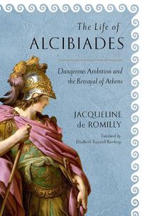 Cover image for The Life of Alcibiades: Dangerous Ambition and the Betrayal of Athens