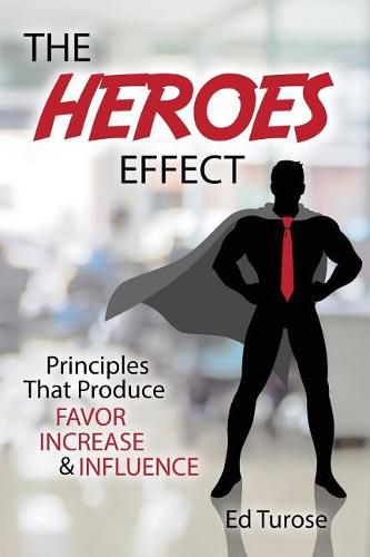 Cover image for The HEROES Effect: Principles That Produce Favor, Increase & Influence