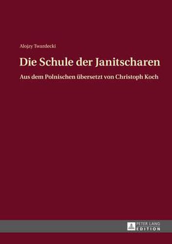 Die Schule Der Janitscharen: Aus Dem Polnischen Uebersetzt Von Christoph Koch