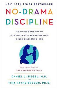Cover image for No-Drama Discipline: The Whole-Brain Way to Calm the Chaos and Nurture Your Child's Developing Mind
