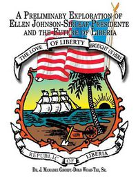 Cover image for A Preliminary Exploration of Ellen Johnson-Sirleaf Presidente and the Future of Liberia