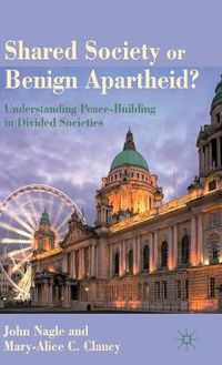 Cover image for Shared Society or Benign Apartheid?: Understanding Peace-Building in Divided Societies
