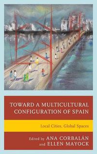 Cover image for Toward a Multicultural Configuration of Spain: Local Cities, Global Spaces
