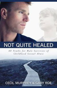 Cover image for Not Quite Healed: 40 Truths for Male Survivors of Childhood Sexual Abuse