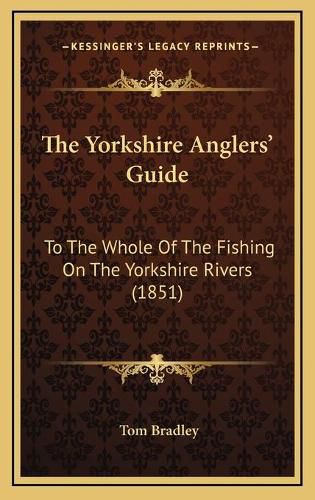 The Yorkshire Anglers' Guide: To the Whole of the Fishing on the Yorkshire Rivers (1851)