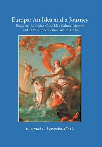 Cover image for Europa: An Idea and a Journey: Essays on the origins of the EU's Cultural Identity and its Economic-Political Crisis