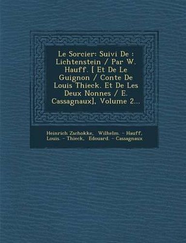 Le Sorcier: Suivi de: Lichtenstein / Par W. Hauff. [ Et de Le Guignon / Conte de Louis Thieck. Et de Les Deux Nonnes / E. Cassagnaux], Volume 2...