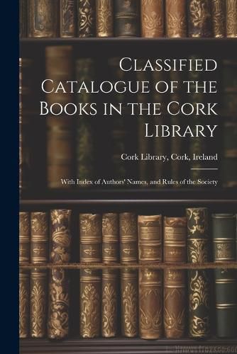 Cover image for Classified Catalogue of the Books in the Cork Library