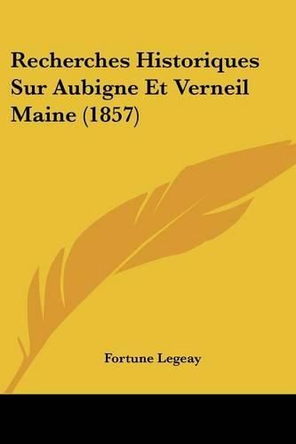 Recherches Historiques Sur Aubigne Et Verneil Maine (1857)