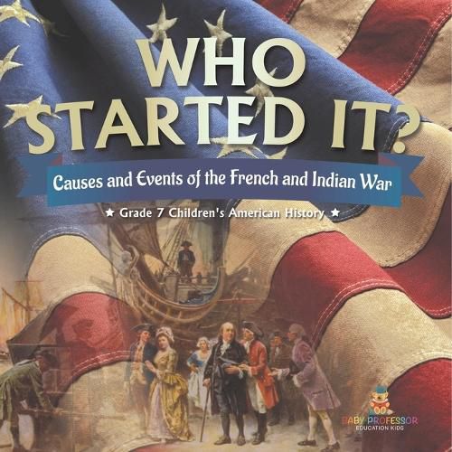 Cover image for Who Started It? Causes and Events of the French and Indian War Grade 7 Children's American History