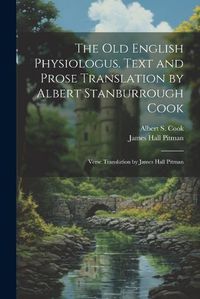 Cover image for The Old English Physiologus. Text and Prose Translation by Albert Stanburrough Cook; Verse Translation by James Hall Pitman