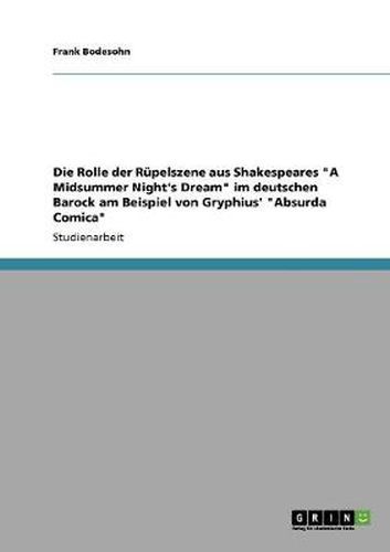 Cover image for Die Rolle der Rupelszene aus Shakespeares  A Midsummer Night's Dream  im deutschen Barock am Beispiel von Gryphius'  Absurda Comica