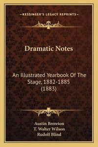 Cover image for Dramatic Notes: An Illustrated Yearbook of the Stage, 1882-1885 (1883)