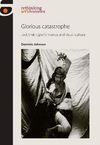Cover image for Glorious Catastrophe: Jack Smith, Performance and Visual Culture