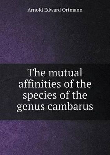 Cover image for The mutual affinities of the species of the genus cambarus