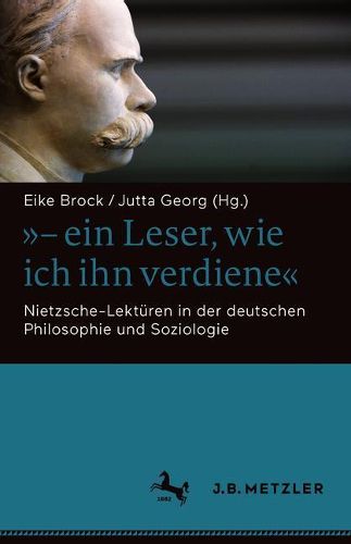 Cover image for - Ein Leser, Wie Ich Ihn Verdiene: Nietzsche-Lekturen in Der Deutschen Philosophie Und Soziologie