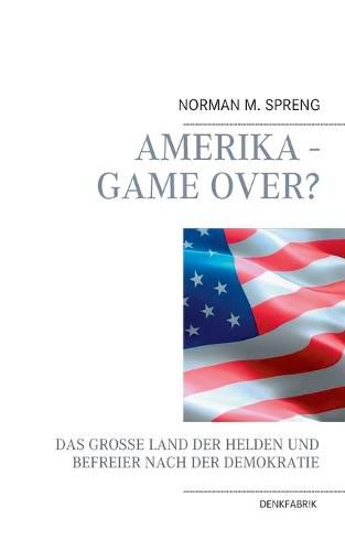 Cover image for Amerika - Game Over?: Das grosse Land der Helden und Befreier nach der Demokratie