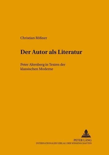 Der Autor ALS Literatur: Peter Altenberg in Texten Der 'Klassischen Moderne