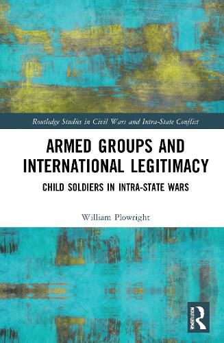 Cover image for Armed Groups and International Legitimacy: Child Soldiers in Intra-State Conflict