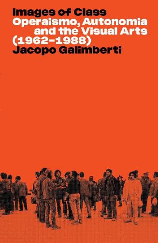 Cover image for Images of Class: Operaismo, Autonomia and the Visual Arts (1962-1988)