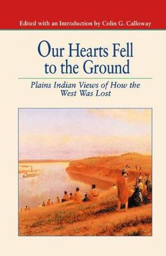 Our Hearts Fell to the Ground: Plains Indian Views of How the West Was Lost