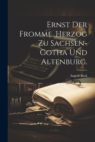 Cover image for Ernst der Fromme, Herzog zu Sachsen-Gotha und Altenburg.