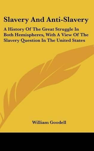 Cover image for Slavery And Anti-Slavery: A History Of The Great Struggle In Both Hemispheres, With A View Of The Slavery Question In The United States