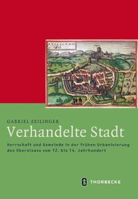 Cover image for Verhandelte Stadt: Herrschaft Und Gemeinde in Der Fruhen Urbanisierung Des Oberelsass Vom 12. Bis 14. Jahrhundert